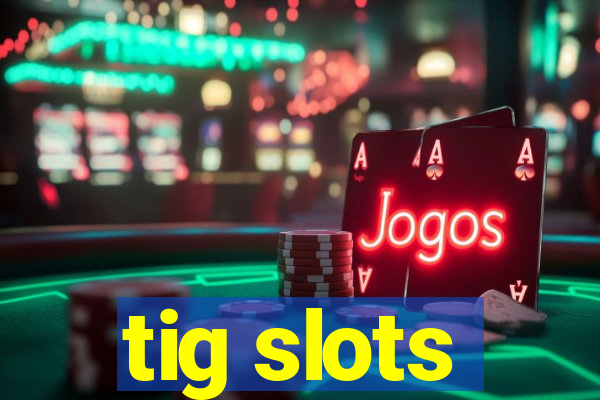 tig slots